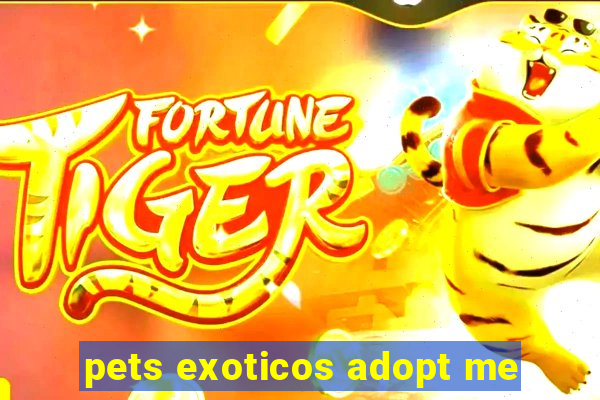 pets exoticos adopt me